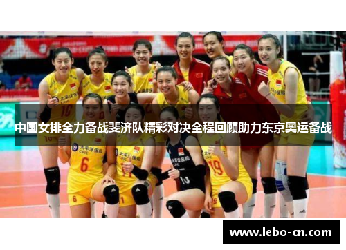 中国女排全力备战斐济队精彩对决全程回顾助力东京奥运备战